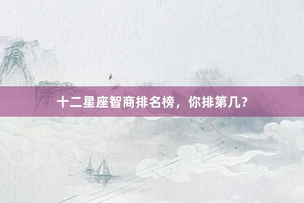 十二星座智商排名榜，你排第几？